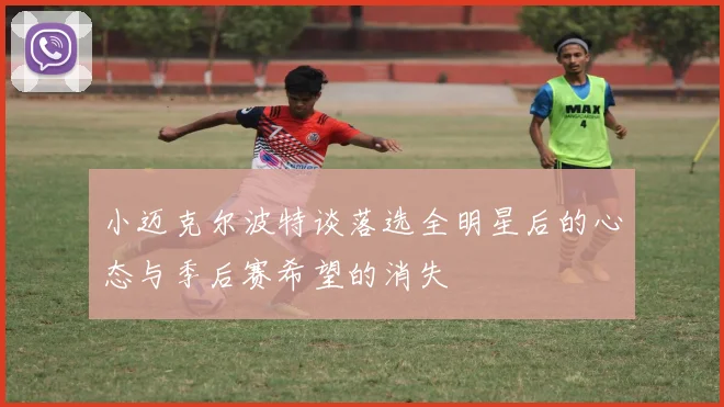 小迈克尔波特谈落选全明星后的心态与季后赛希望的消失
